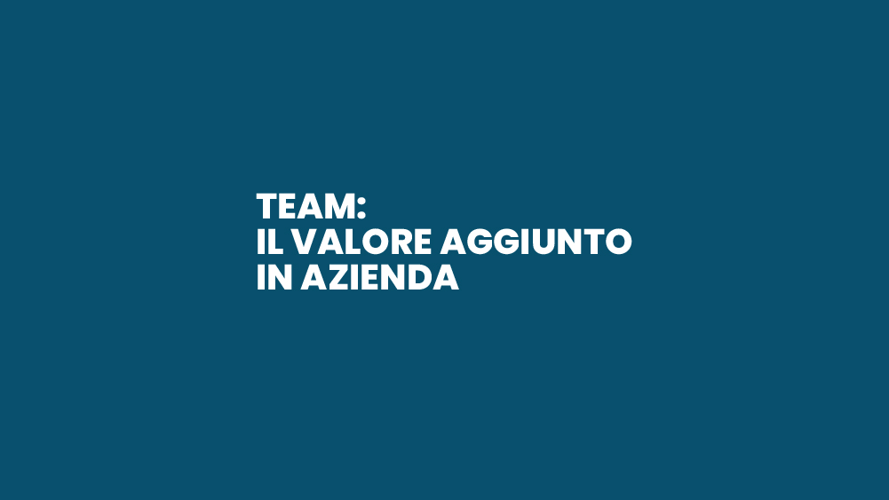 Team: Il valore aggiunto in azienda